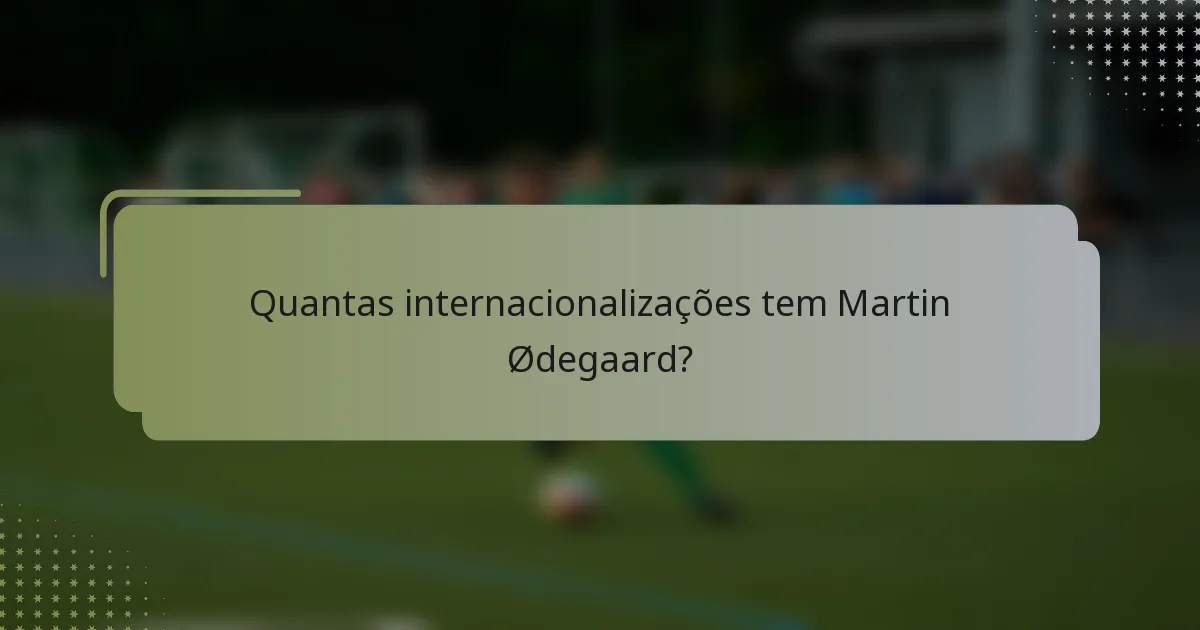 Quantas internacionalizações tem Martin Ødegaard?