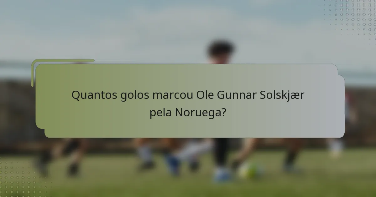 Quantos golos marcou Ole Gunnar Solskjær pela Noruega?