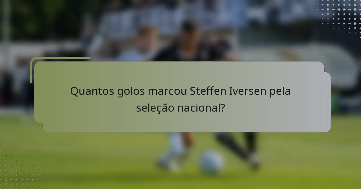 Quantos golos marcou Steffen Iversen pela seleção nacional?