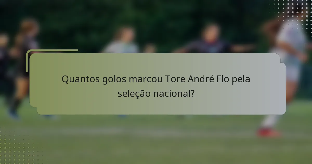 Quantos golos marcou Tore André Flo pela seleção nacional?