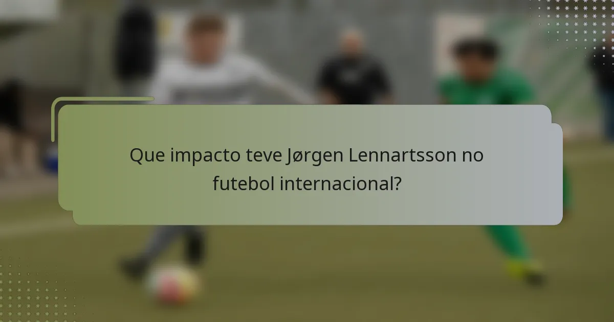 Que impacto teve Jørgen Lennartsson no futebol internacional?