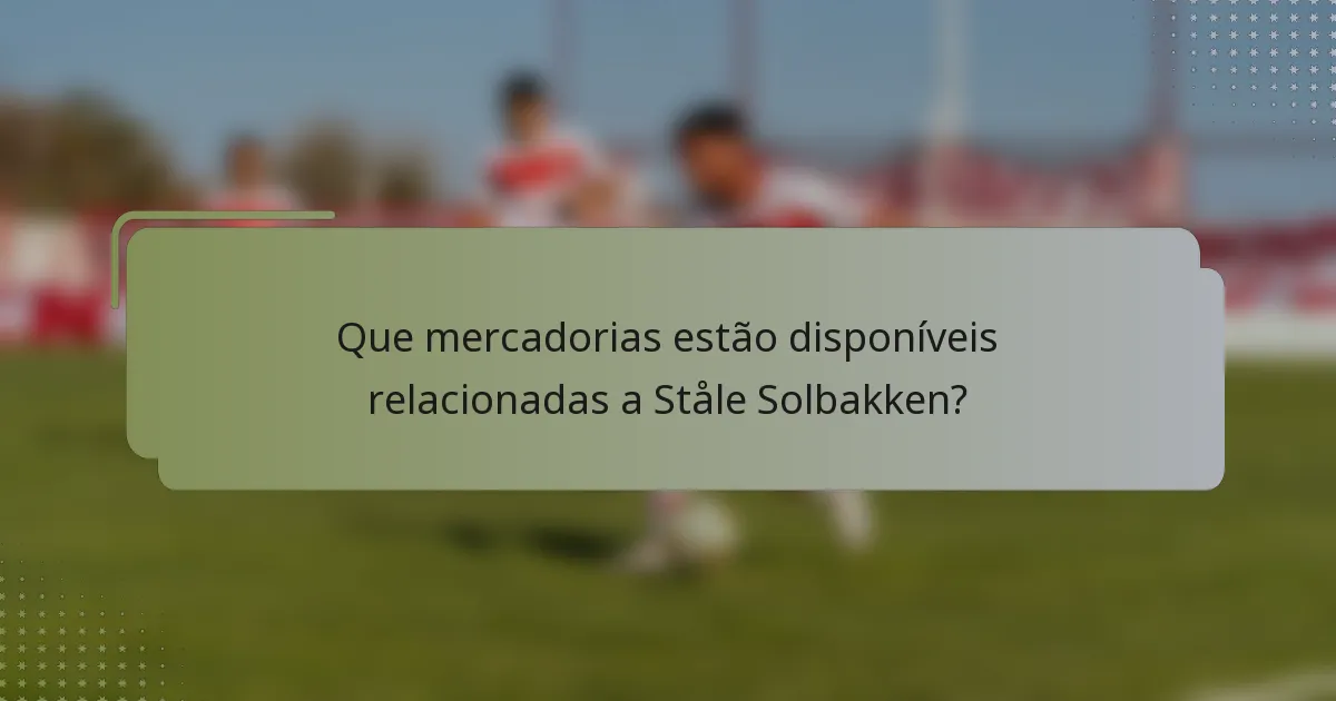 Que mercadorias estão disponíveis relacionadas a Ståle Solbakken?